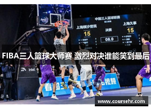 FIBA三人篮球大师赛 激烈对决谁能笑到最后