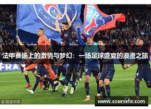 法甲赛场上的激情与梦幻:一场足球盛宴的浪漫之旅 法甲赛场上的激情与梦幻:一场足球盛宴的浪漫之旅