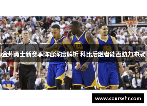 金州勇士新赛季阵容深度解析 科比后继者能否助力冲冠 金州勇士新赛季阵容深度解析 科比后继者能否助力冲冠