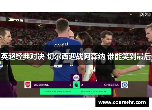 英超经典对决 切尔西迎战阿森纳 谁能笑到最后