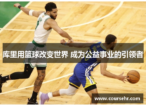 库里用篮球改变世界 成为公益事业的引领者