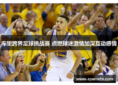 库里跨界足球挑战赛 点燃球迷激情加深互动感情